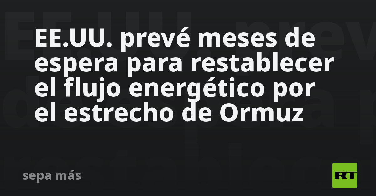 EE.UU. prevé meses de espera para restablecer el f