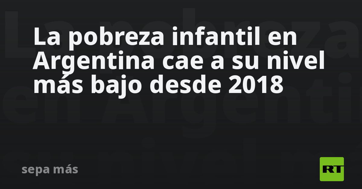 La pobreza infantil en Argentina cae a su nivel má
