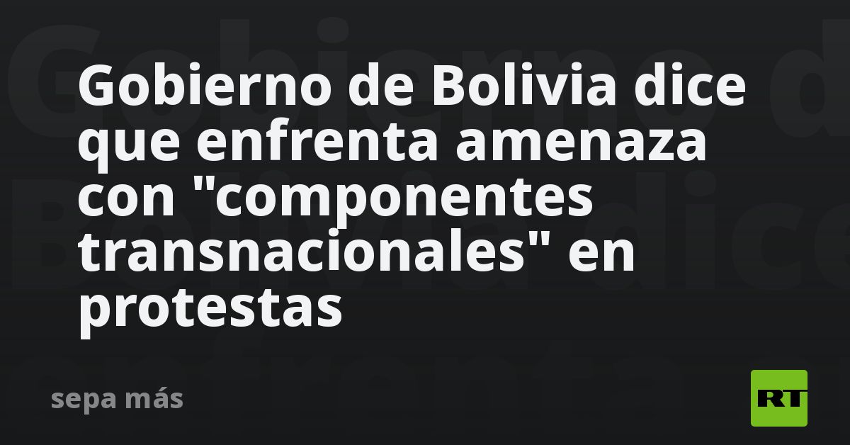 Gobierno de Bolivia dice que enfrenta amenaza con 