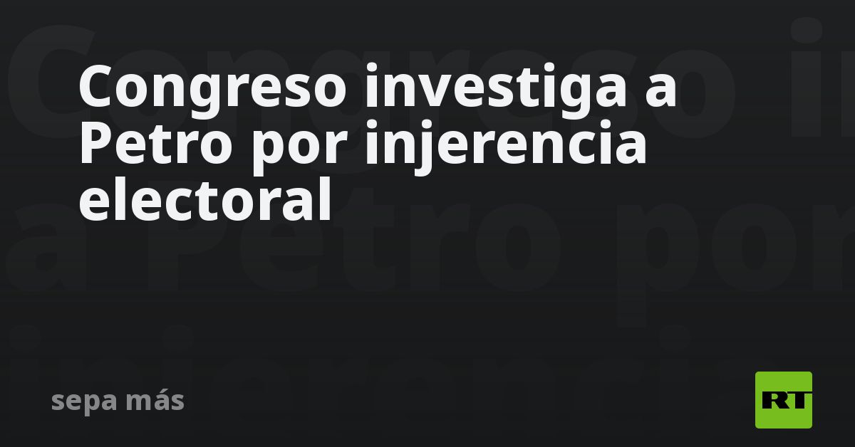 Congreso investiga a Petro por injerencia electora