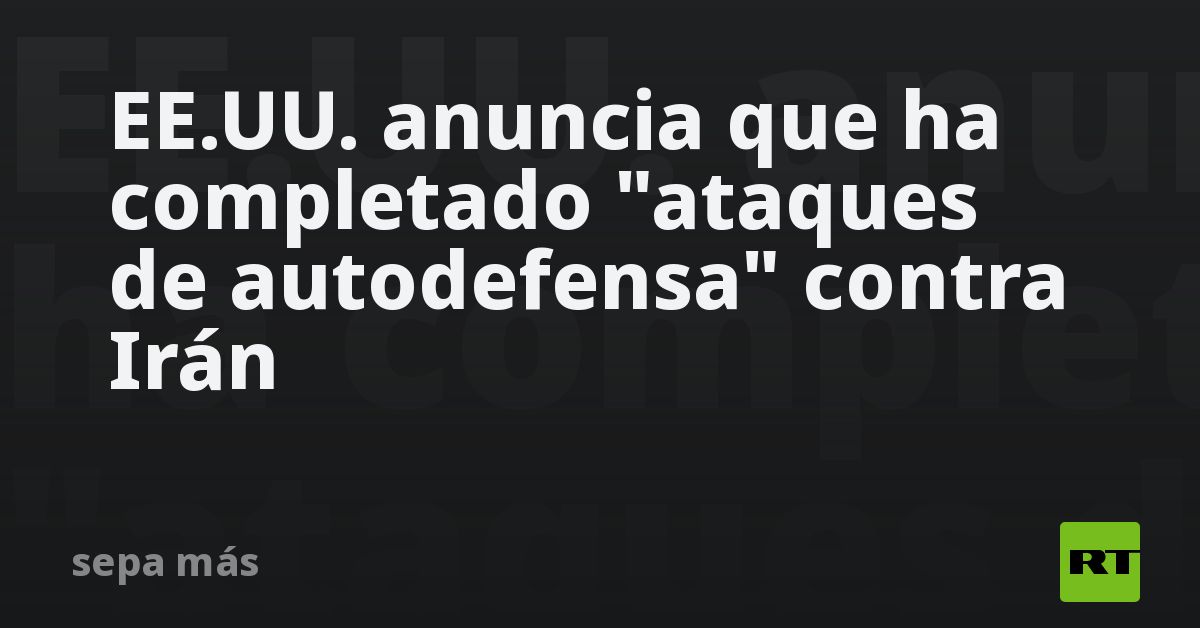 EE.UU. anuncia que ha completado "ataques de autod