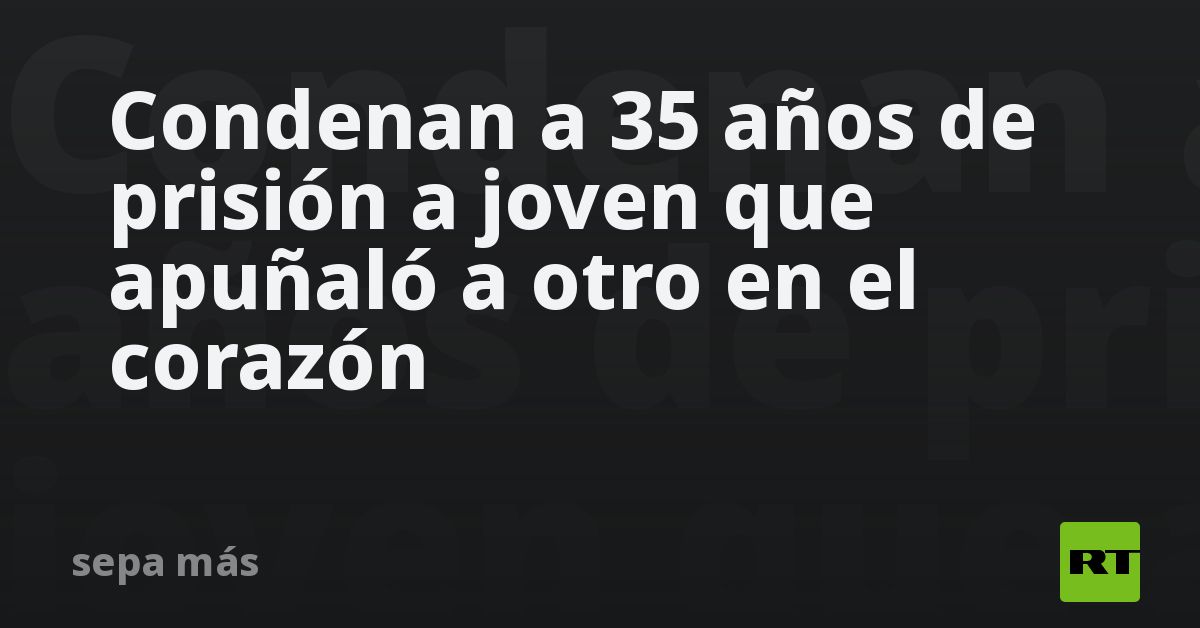 Condenan a 35 años de prisión a joven que apuñaló a otro en 