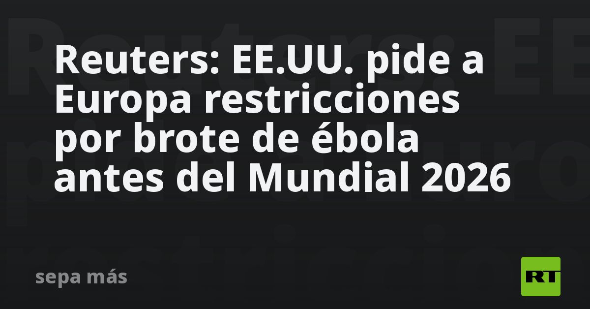 Reuters: EE.UU. pide a Europa restricciones por br