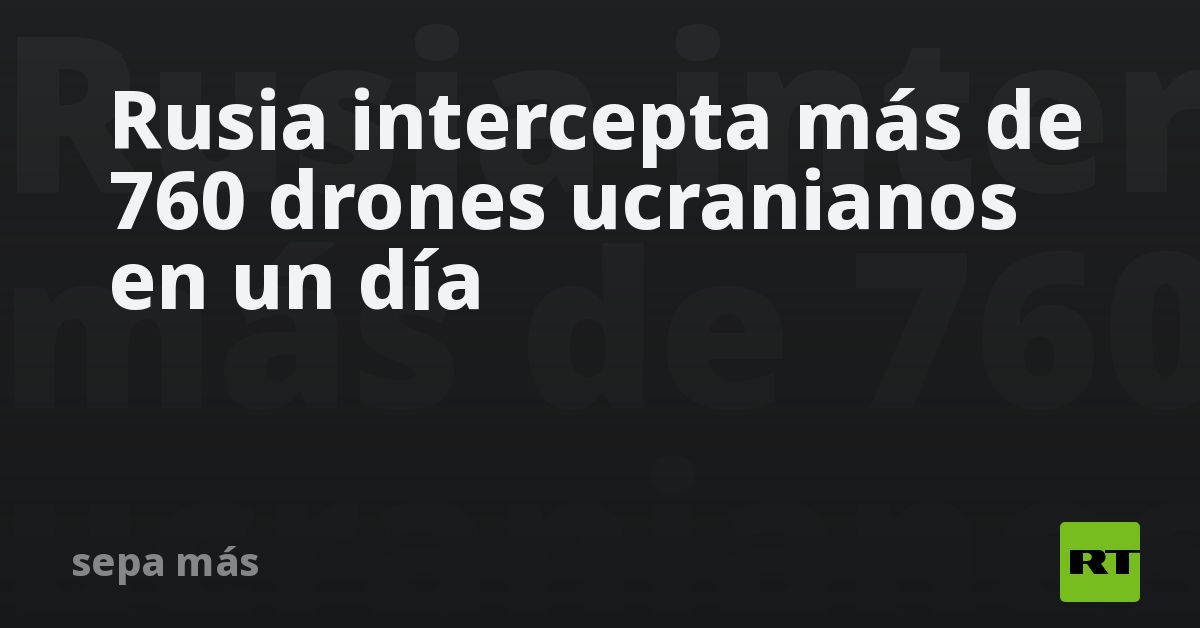 Rusia intercepta más de 760 drones ucranianos en u