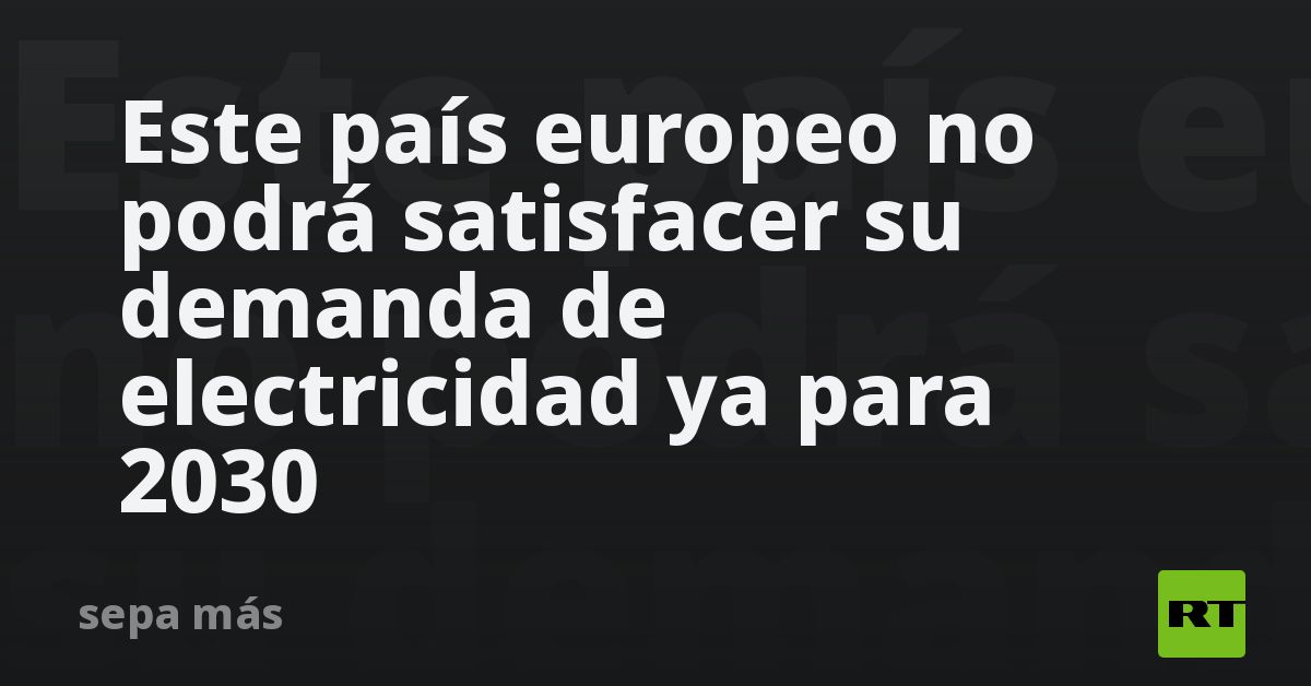 Este país europeo no podrá satisfacer su demanda d