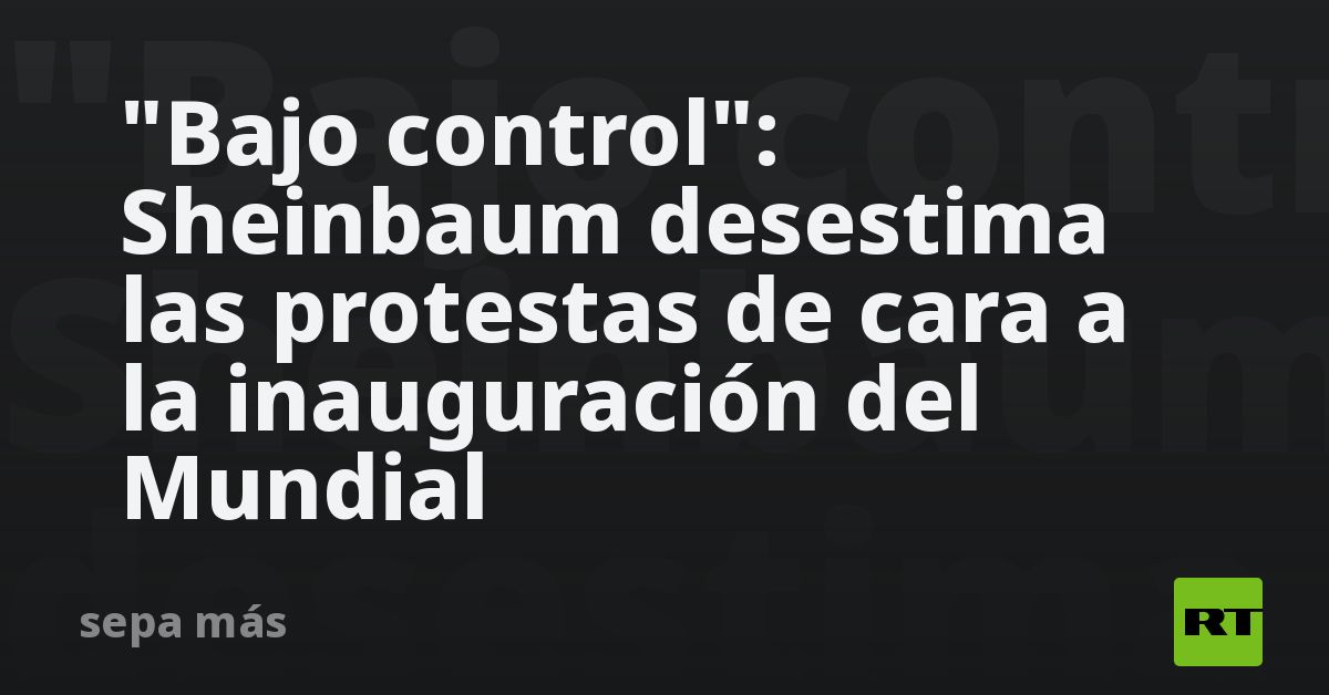 "Bajo control": Sheinbaum desestima las protestas 