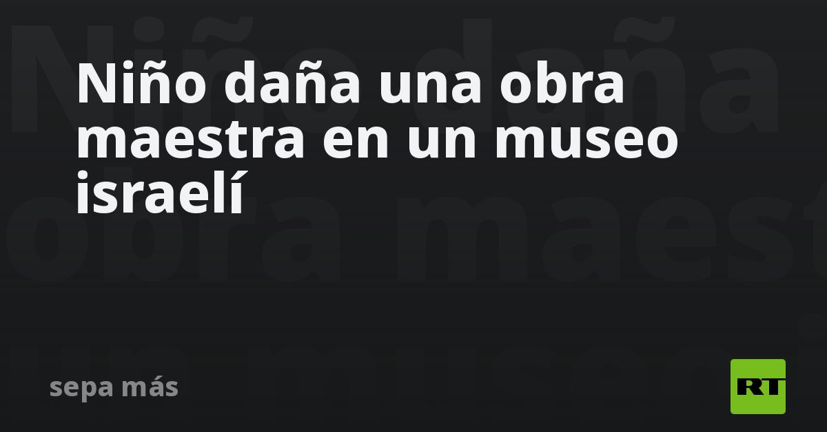 Niño daña una obra maestra en un museo israelí