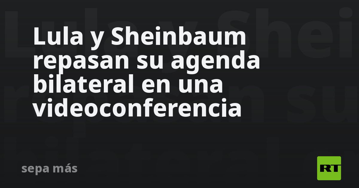 Lula y Sheinbaum repasan su agenda bilateral en un