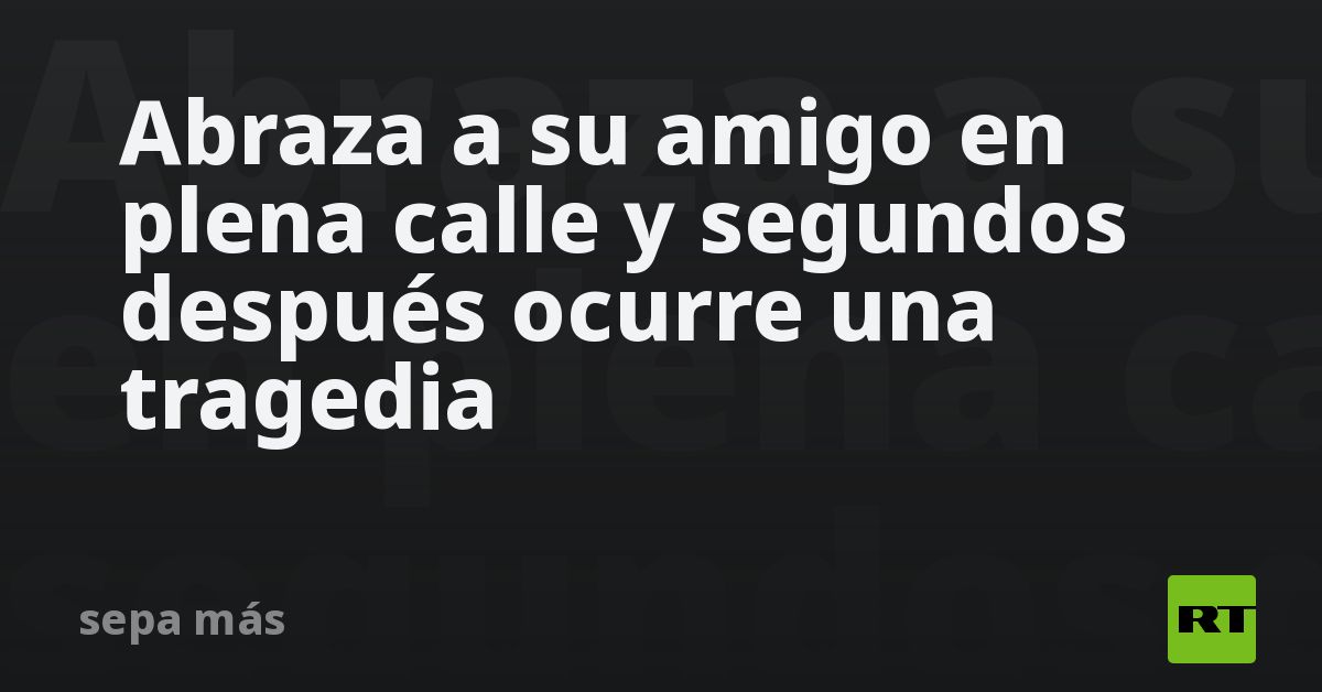 Abraza a su amigo en plena calle y segundos despué