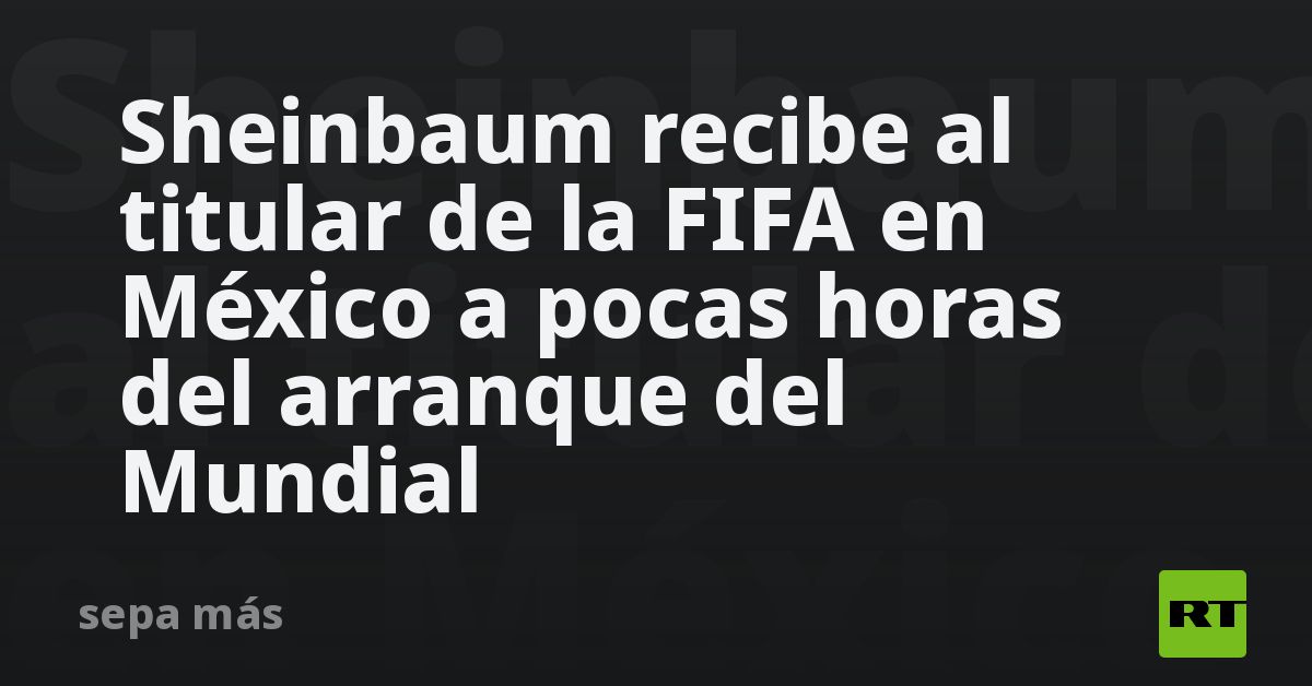 Sheinbaum recibe al titular de la FIFA en México a