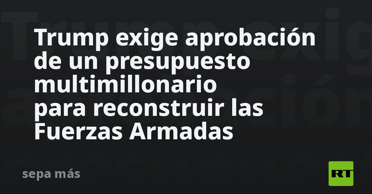 Trump exige aprobación de un presupuesto multimill