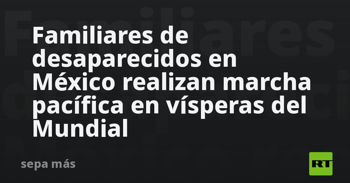 Familiares de desaparecidos en México realizan marcha pacífi