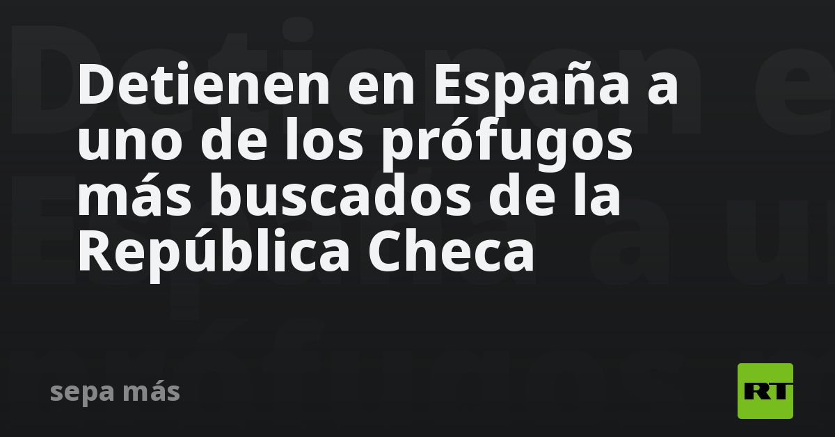 Detienen en España a uno de los prófugos más busca