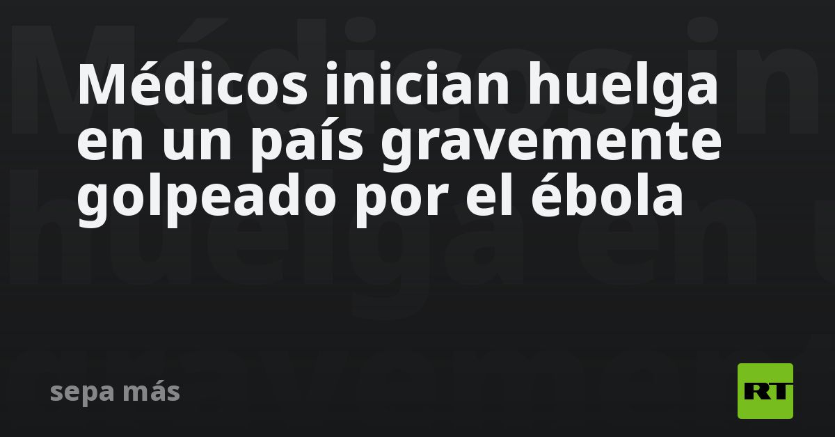 Médicos inician huelga en un país gravemente golpe
