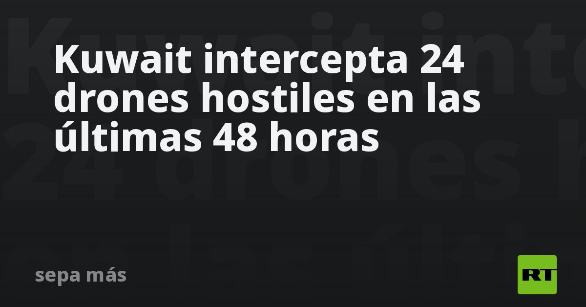 Kuwait intercepta 24 drones hostiles en las últimas 48 horas