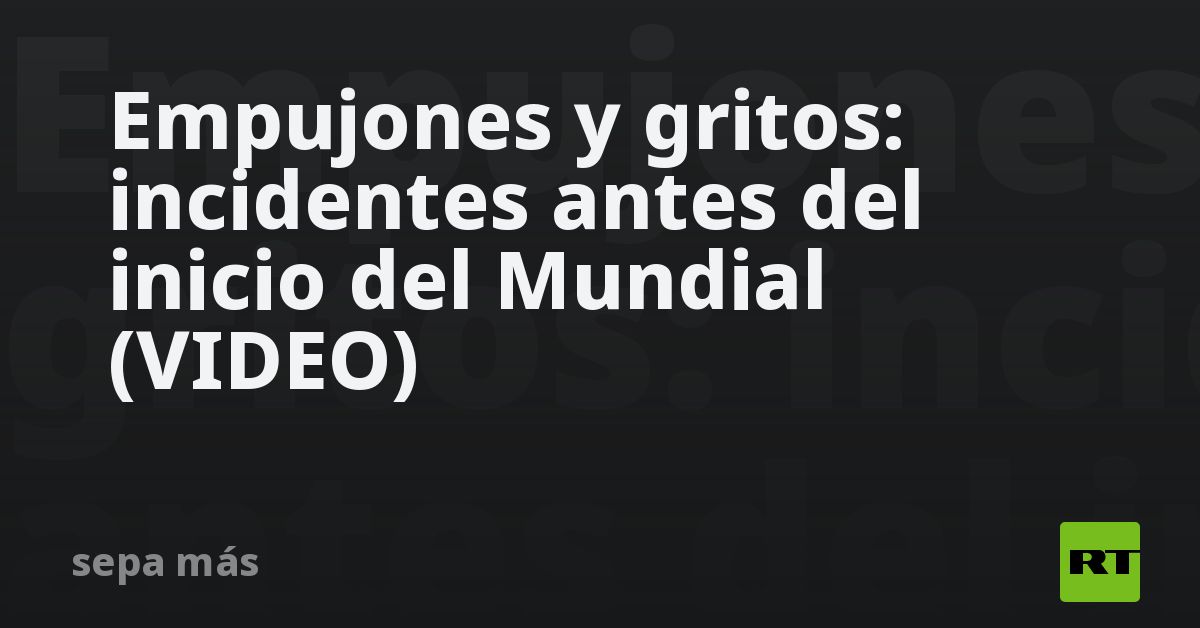 Empujones y gritos: incidentes antes del inicio de