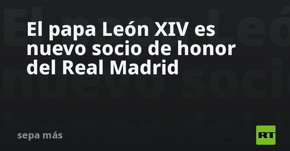 El papa León XIV es nuevo socio de honor del Real 
