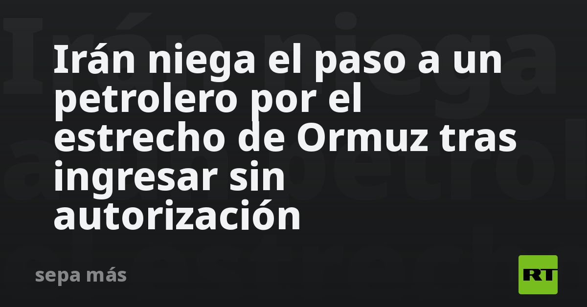 Irán niega el paso a un petrolero por el estrecho 