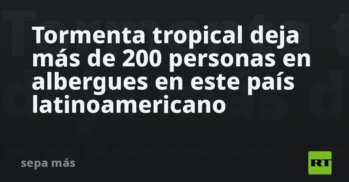 Tormenta tropical deja más de 200 personas en albe