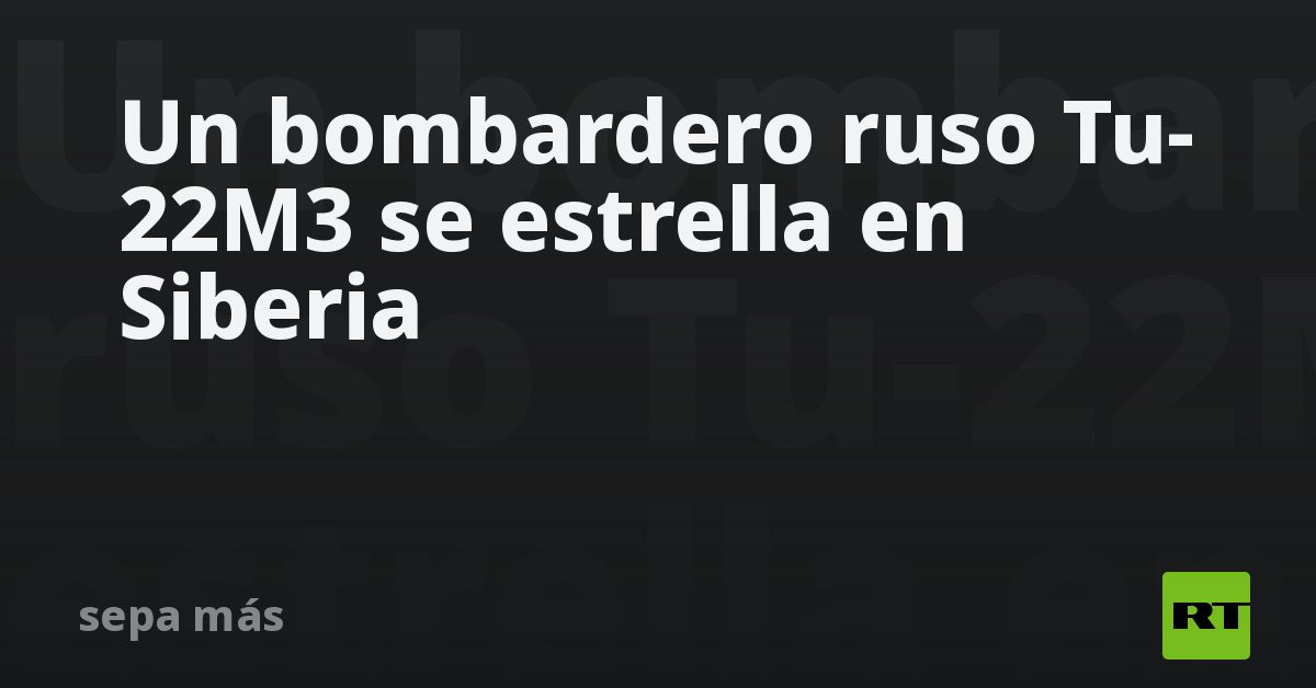Un bombardero ruso Tu-22M3 se estrella en Siberia