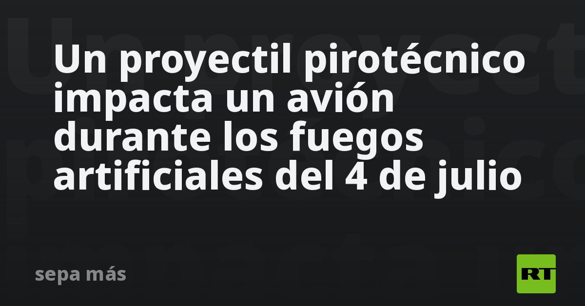 Un proyectil pirotécnico impacta un avión durante los fuegos artificiales del 4 de julio