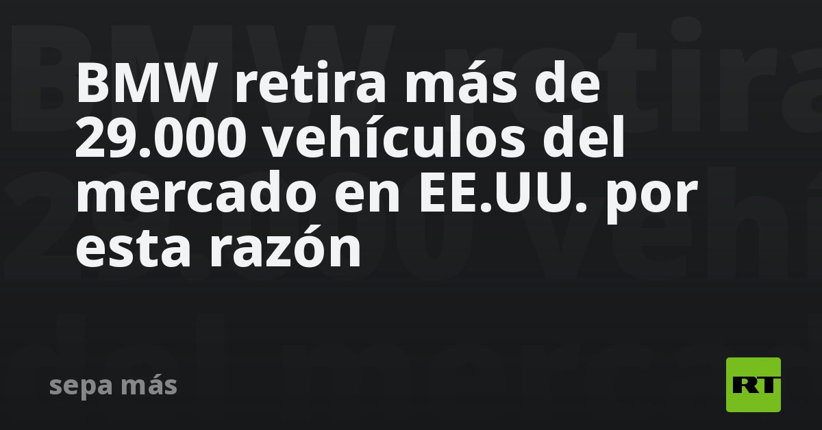 BMW retira más de 29.000 vehículos del mercado en EE.UU. por esta razón