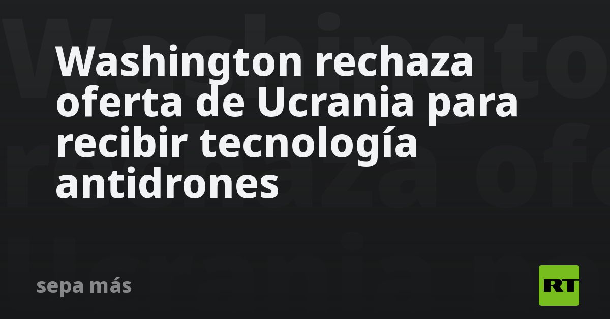 Washington rechaza oferta de Ucrania para recibir tecnología antidrones
