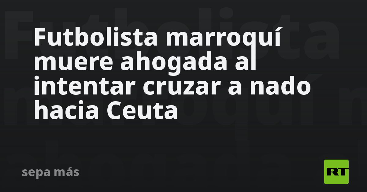 Futbolista marroquí muere ahogada al intentar cruzar a nado hacia Ceuta
