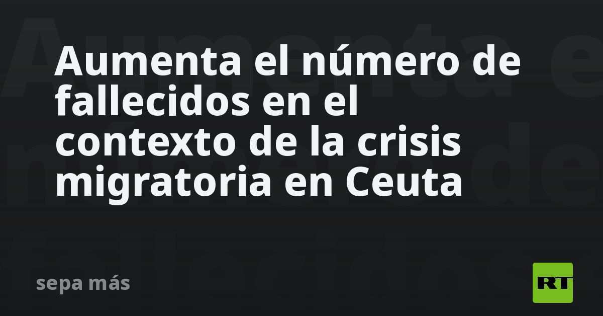 Aumenta el número de fallecidos en el contexto de la crisis migratoria en Ceuta
