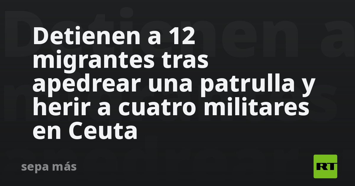 Detienen a 12 migrantes tras apedrear una patrulla y herir a cuatro militares en Ceuta