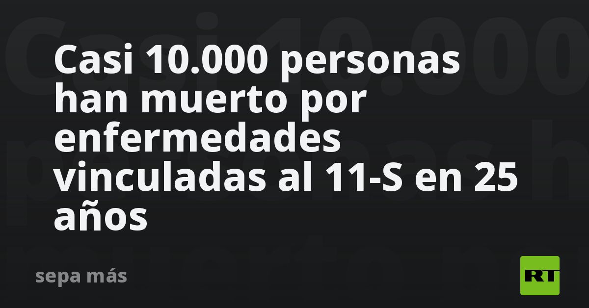 Casi 10.000 personas han muerto por enfermedades vinculadas al 11-S en 25 años