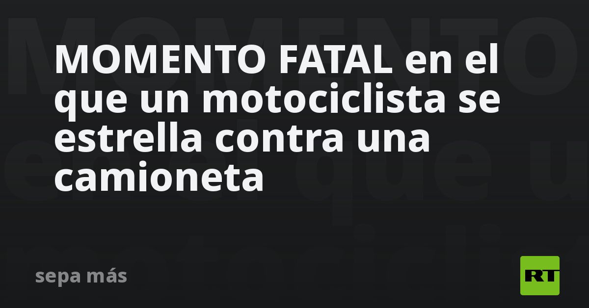 MOMENTO FATAL en el que un motociclista se estrella contra una camioneta
