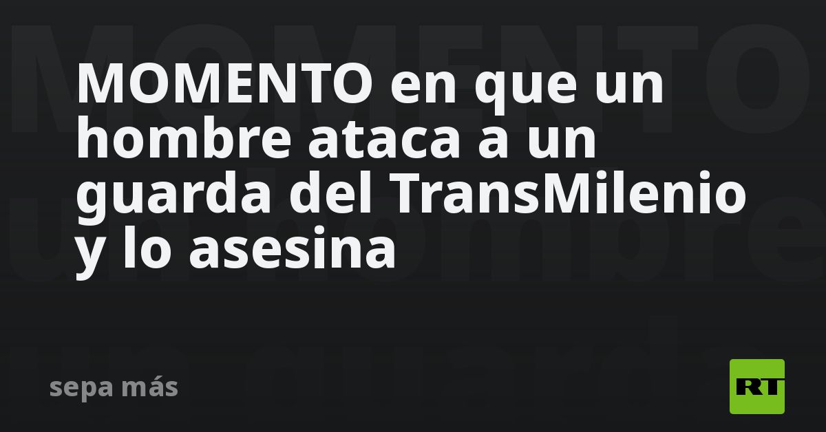 MOMENTO en que un hombre ataca a un guarda del TransMilenio y lo asesina