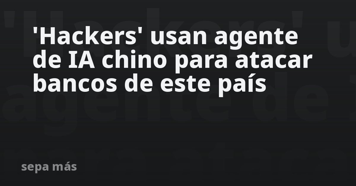 Usan 'Hackers' usan agente de IA chino para atacar bancos de este país - RT
