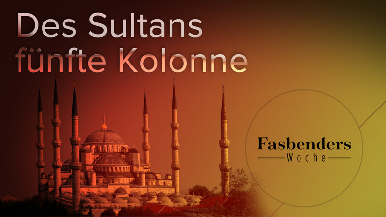 Fasbenders Woche: Des Sultans fünfte Kolonne