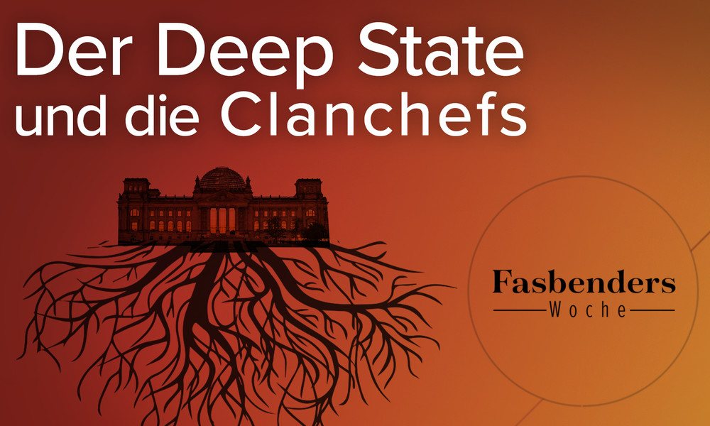 Fasbenders Woche: Der Deep State und die Clanchefs