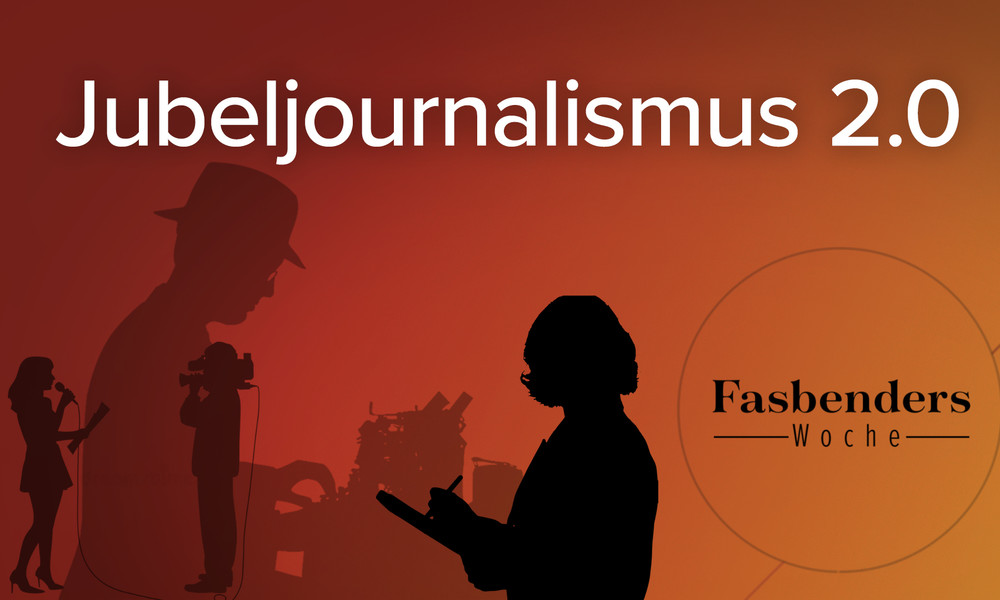 Fasbenders Woche: Jubeljournalismus 2.0