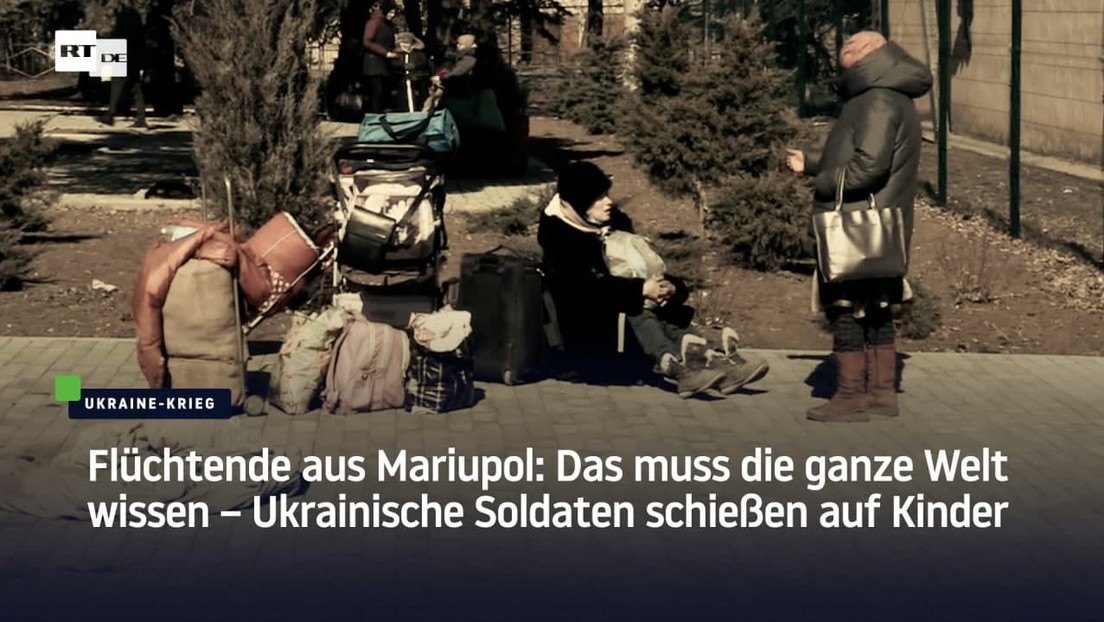 Flüchtende aus Mariupol: Das muss die ganze Welt wissen – Ukrainische Soldaten schießen auf Kinder