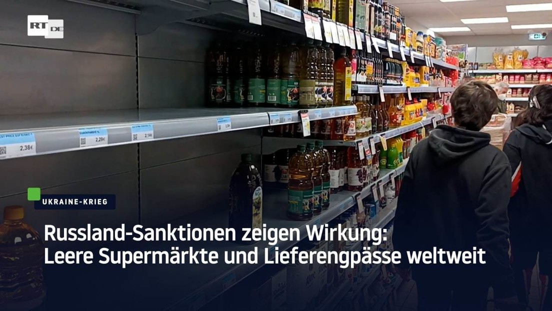 Russland-Sanktionen zeigen Wirkung: Leere Supermärkte und Lieferengpässe weltweit