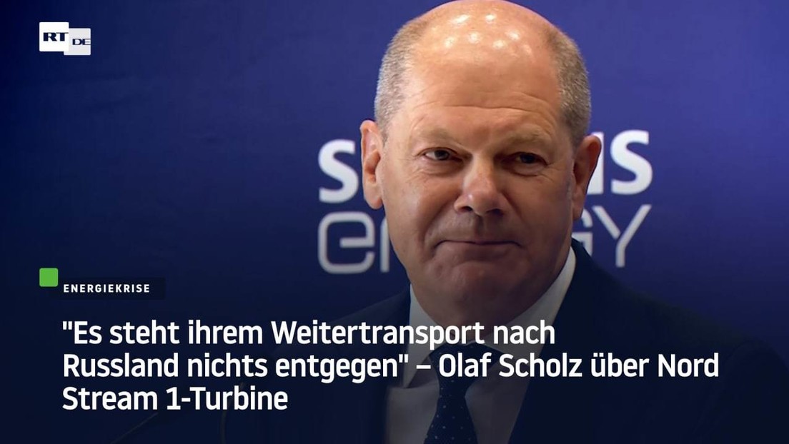 "Dem Weitertransport nach Russland steht nichts entgegen" – Olaf Scholz über Nord Stream 1-Turbine