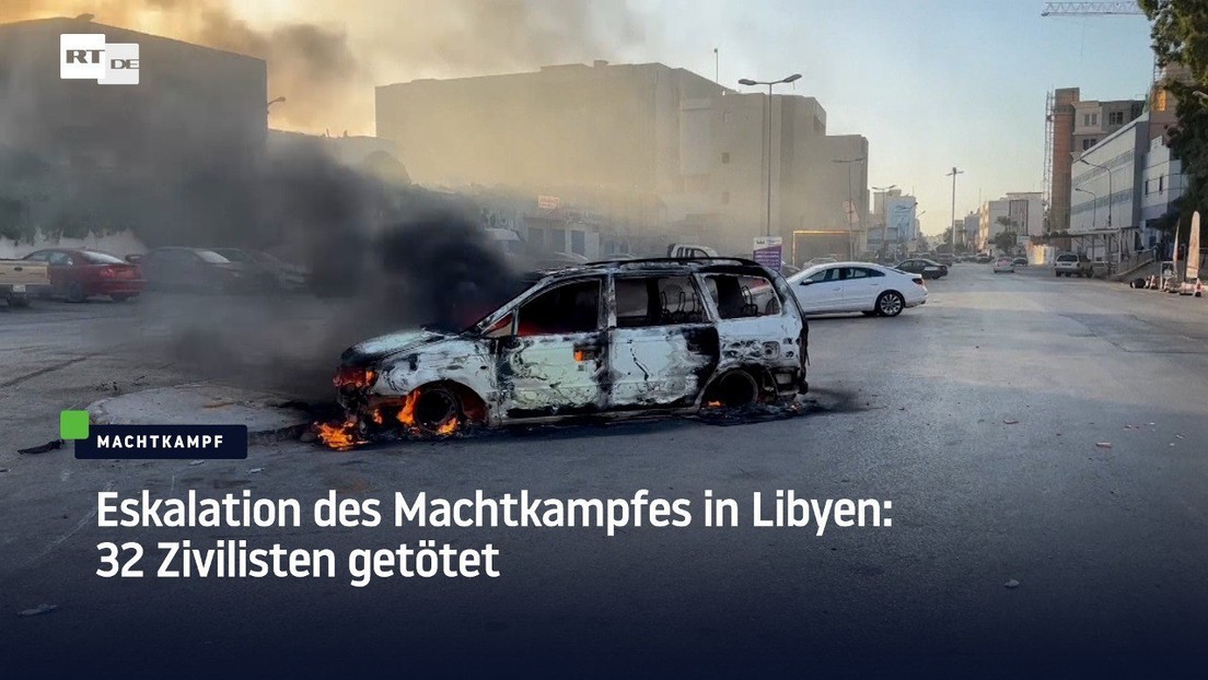 Eskalation des Machtkampfes in Libyen: 32 Zivilisten getötet
