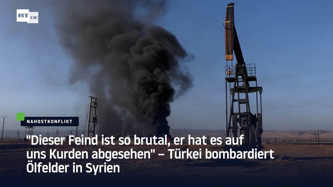 "Dieser Feind ist so brutal, er hat es auf Kurden abgesehen" – Türkei bombardiert Ölfelder in Syrien