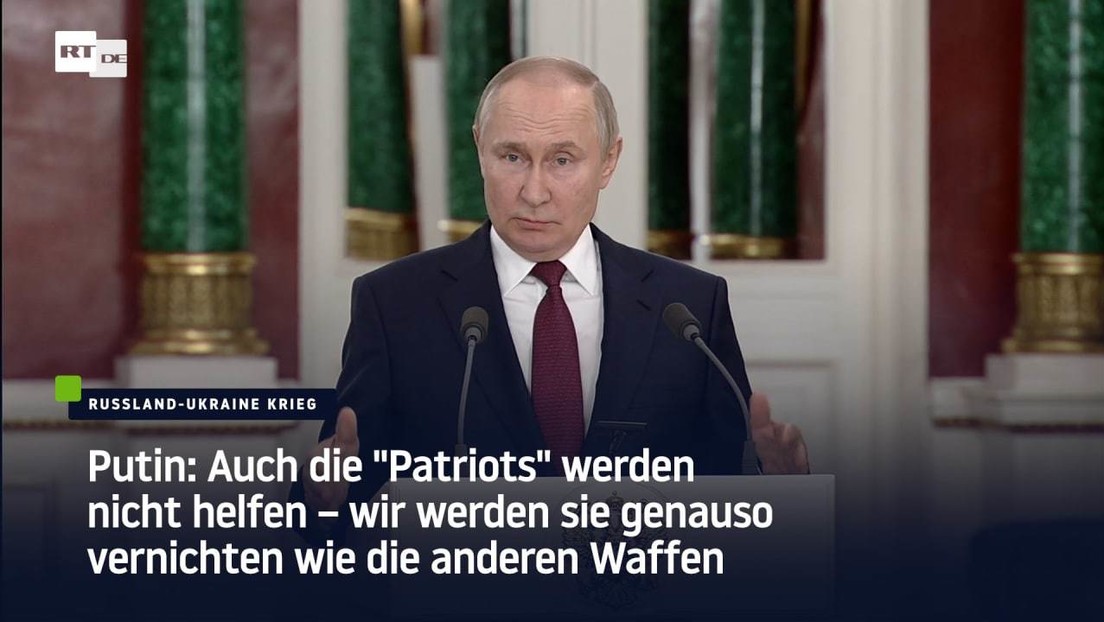Putin: Auch die "Patriots"  helfen nicht – wir werden sie genauso vernichten wie die anderen Waffen