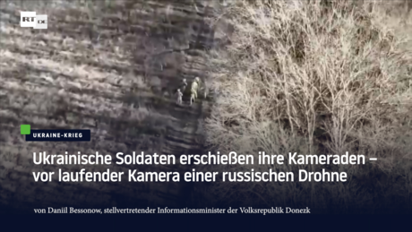 Video: Ukrainische Soldaten erschießen ihre Kameraden – vor laufender Kamera einer russischen Drohne