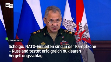 Schoigu: NATO-Einheiten sind in der Kampfzone – Russland testet erfolgreich Vergeltungsschlag