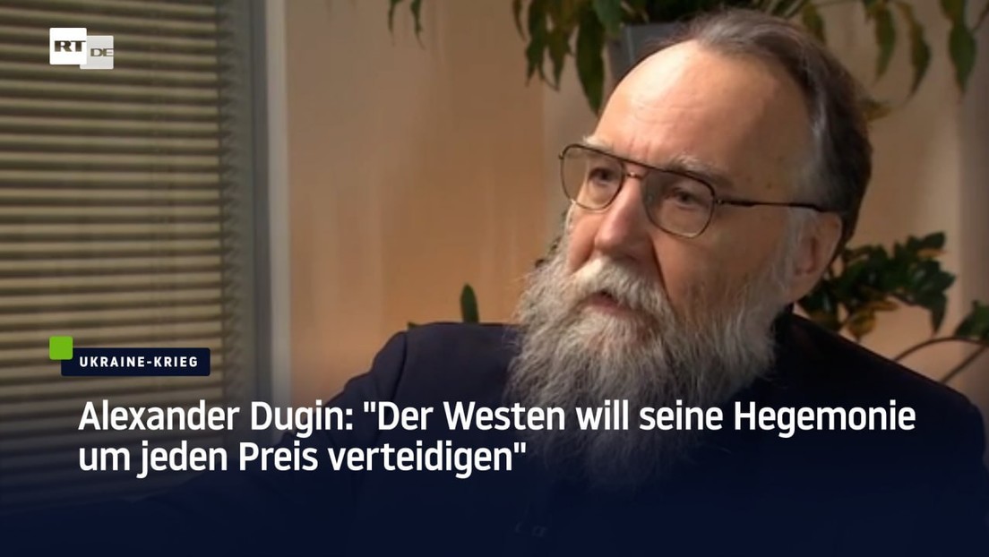 Alexander Dugin: "Der Westen will seine Hegemonie um jeden Preis verteidigen"
