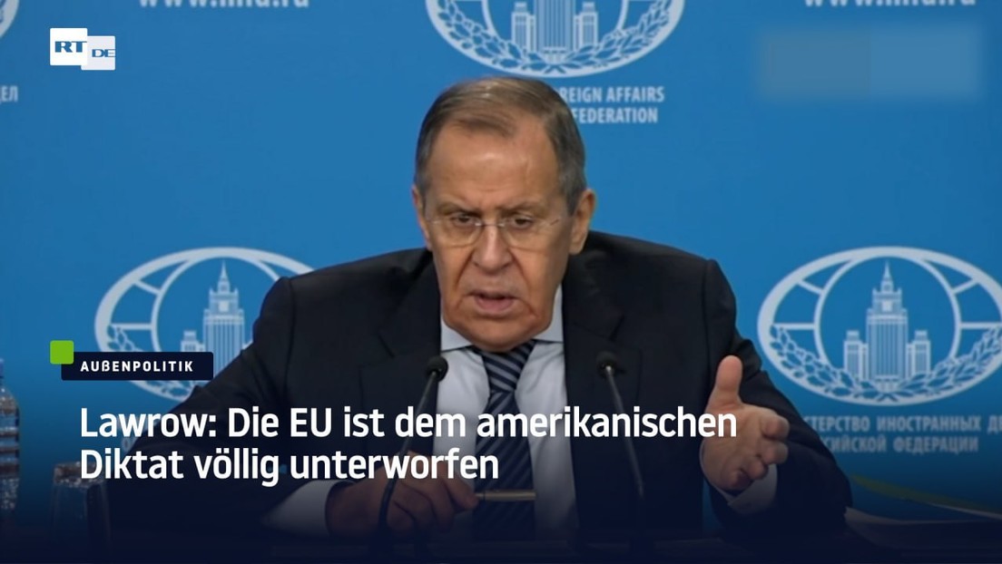 Lawrow: Die EU ist dem amerikanischen Diktat völlig unterworfen