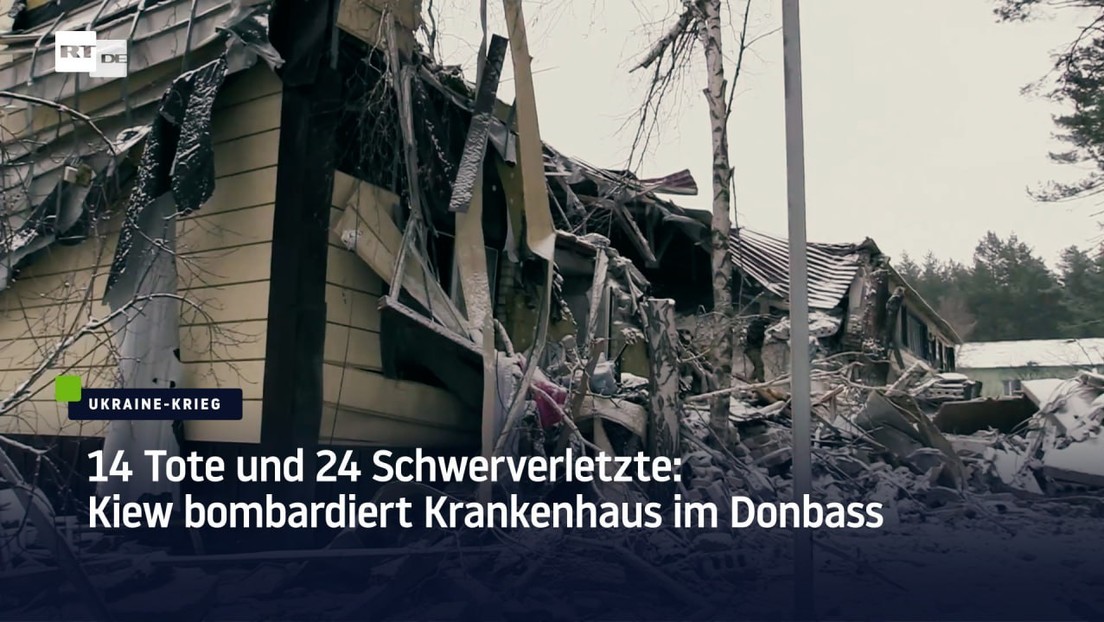 14 Tote und 24 Schwerverletzte: Kiew bombardiert Krankenhaus im Donbass