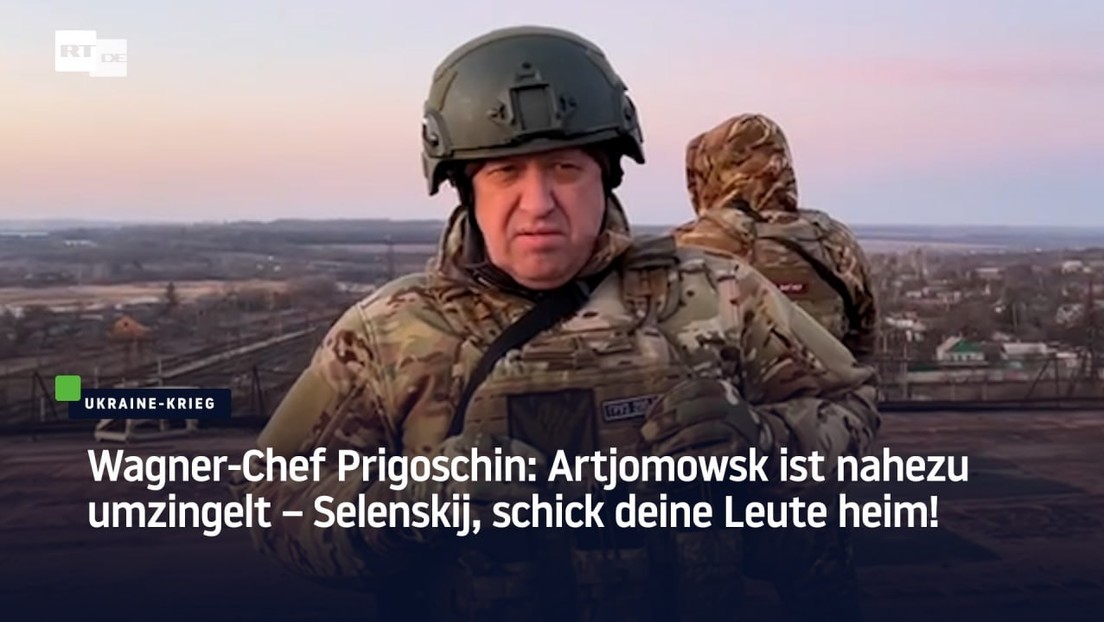 Wagner-Chef Prigoschin: Artjomowsk nahezu umzingelt – Selenskij, schick deine Leute heim!