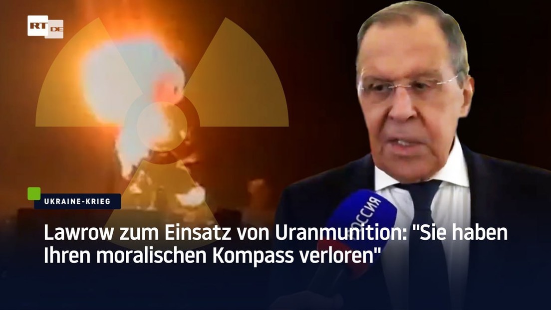 Lawrow zum Einsatz von Uranmunition: "Sie haben Ihren moralischen Kompass verloren"